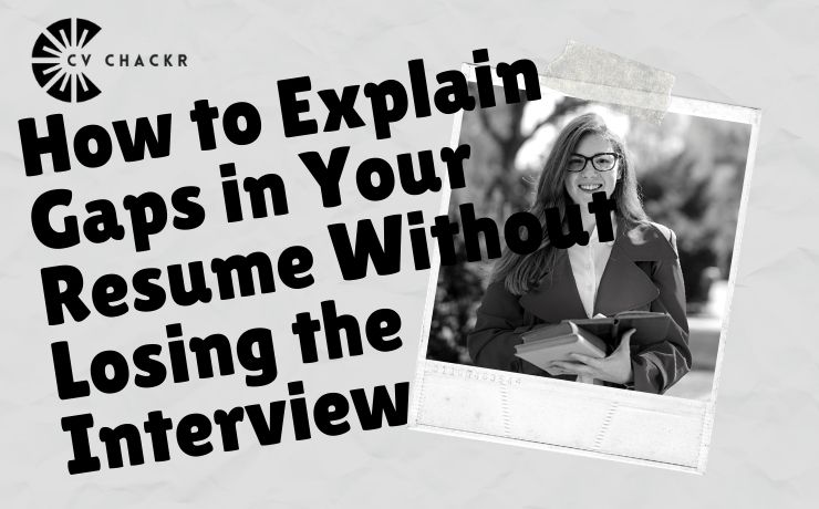 How to explain gaps in your resume without losing the interview